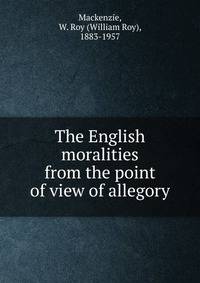 The English moralities from the point of view of allegory