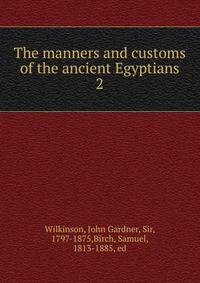 The manners and customs of the ancient Egyptians. 2