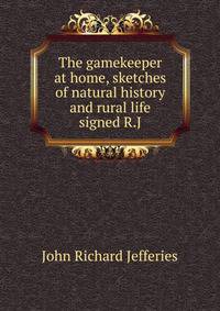 The gamekeeper at home, sketches of natural history and rural life signed R.J