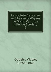 La soci?t? fran?aise au 17e si?cle d'apr?s Le Grand Cyrus de Mlle. de Scud?ry