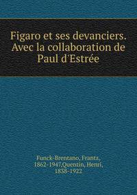 Figaro et ses devanciers. Avec la collaboration de Paul d'Estr?e