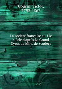 La soci?t? fran?aise au 17e si?cle d'apr?s Le Grand Cyrus de Mlle. de Scud?ry
