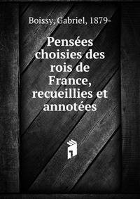 Pensees choisies des rois de France, recueillies et annotees