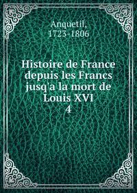 Histoire de France depuis les Francs jusq'a la mort de Louis XVI