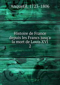 Histoire de France depuis les Francs jusq'a la mort de Louis XVI