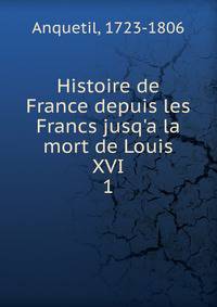 Histoire de France depuis les Francs jusq'a la mort de Louis XVI
