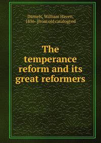 The temperance reform and its great reformers