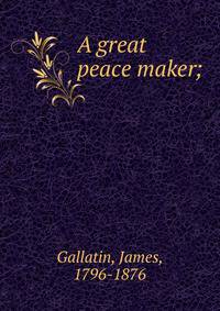 A great peace maker;