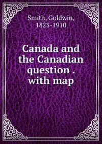 Canada and the Canadian question . with map