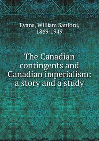The Canadian contingents and Canadian imperialism: a story and a study