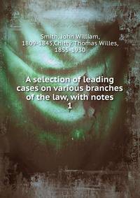 A selection of leading cases on various branches of the law, with notes. 1