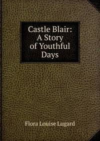 Castle Blair: A Story of Youthful Days