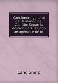 Cancionero general de Hernando del Castillo: Seg?n la edici?n de 1511, con un ap?ndice de lo .
