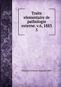 Traite elementaire de pathologie externe. v.6, 1883. 5