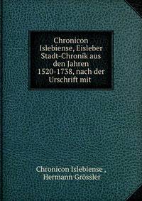 Chronicon Islebiense, Eisleber Stadt-Chronik aus den Jahren 1520-1738, nach der Urschrift mit .