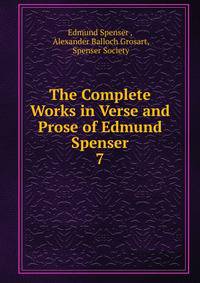 The Complete Works in Verse and Prose of Edmund Spenser. 7