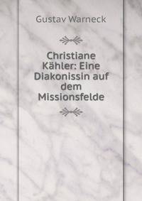 Christiane Kahler: Eine Diakonissin auf dem Missionsfelde