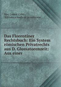 Das Florentiner Rechtsbuch: Ein System r?mischen Privatrechts aus D. Glossatorenzeit: Aus einer .