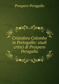 Cristoforo Colombo in Portogallo: studi critici di Prospero Peragallo