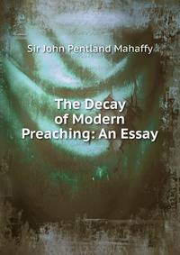The Decay of Modern Preaching: An Essay