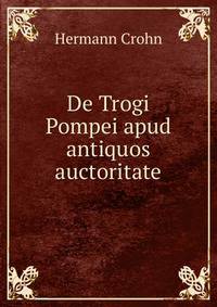 De Trogi Pompei apud antiquos auctoritate.