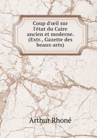 Coup d'?il sur l'?tat du Caire ancien et moderne. (Extr., Gazette des beaux-arts).