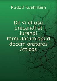 De vi et usu precandi et iurandi formularum apud decem oratores Atticos