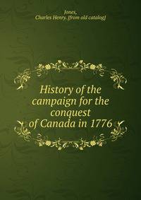 History of the campaign for the conquest of Canada in 1776
