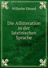 Die Allitteration in der lateinischen Sprache