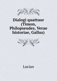 Dialogi quattuor (Timon, Philopseudes, Verae historiae, Gallus).