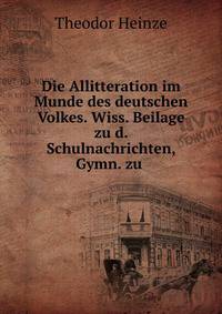 Die Allitteration im Munde des deutschen Volkes. Wiss. Beilage zu d. Schulnachrichten, Gymn. zu .