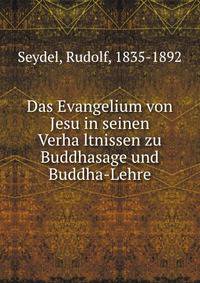 Das Evangelium von Jesu in seinen Verha?ltnissen zu Buddhasage und Buddha-Lehre