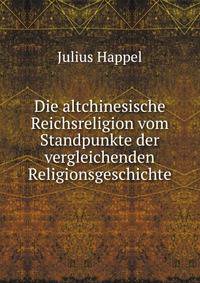 Die altchinesische Reichsreligion vom Standpunkte der vergleichenden Religionsgeschichte.