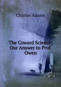 The Coward Science; Our Answer to Prof. Owen