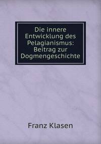 Die innere Entwicklung des Pelagianismus: Beitrag zur Dogmengeschichte