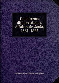 Documents diplomatiques. Affaires de Saida, 1881-1882