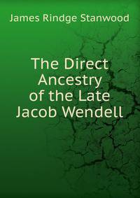 The Direct Ancestry of the Late Jacob Wendell