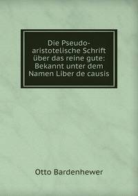 Die Pseudo-aristotelische Schrift ?ber das reine gute: Bekannt unter dem Namen Liber de causis