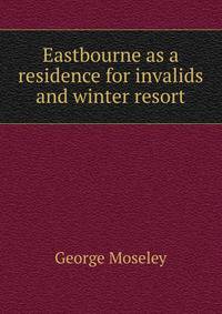Eastbourne as a residence for invalids and winter resort