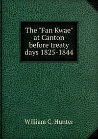 The "Fan Kwae" at Canton before treaty days 1825-1844