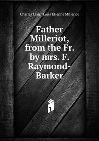Father Milleriot, from the Fr. by mrs. F. Raymond-Barker