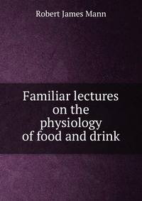 Familiar lectures on the physiology of food and drink