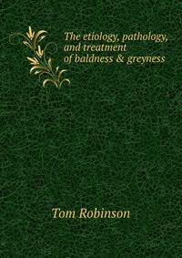 The etiology, pathology, and treatment of baldness &amp; greyness