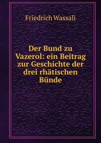 Der Bund zu Vazerol: ein Beitrag zur Geschichte der drei rh?tischen B?nde