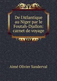 De l'Atlantique au Niger par le Foutah-Djallon: carnet de voyage