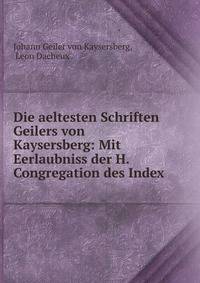 Die aeltesten Schriften Geilers von Kaysersberg: Mit Eerlaubniss der H. Congregation des Index