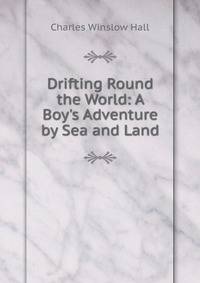 Drifting Round the World: A Boy's Adventure by Sea and Land