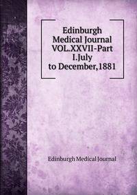 Edinburgh Medical Journal VOL.XXVII-Part I.July to December,1881