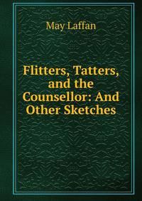 Flitters, Tatters, and the Counsellor: And Other Sketches