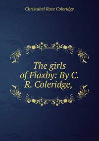 The girls of Flaxby: By C.R. Coleridge,